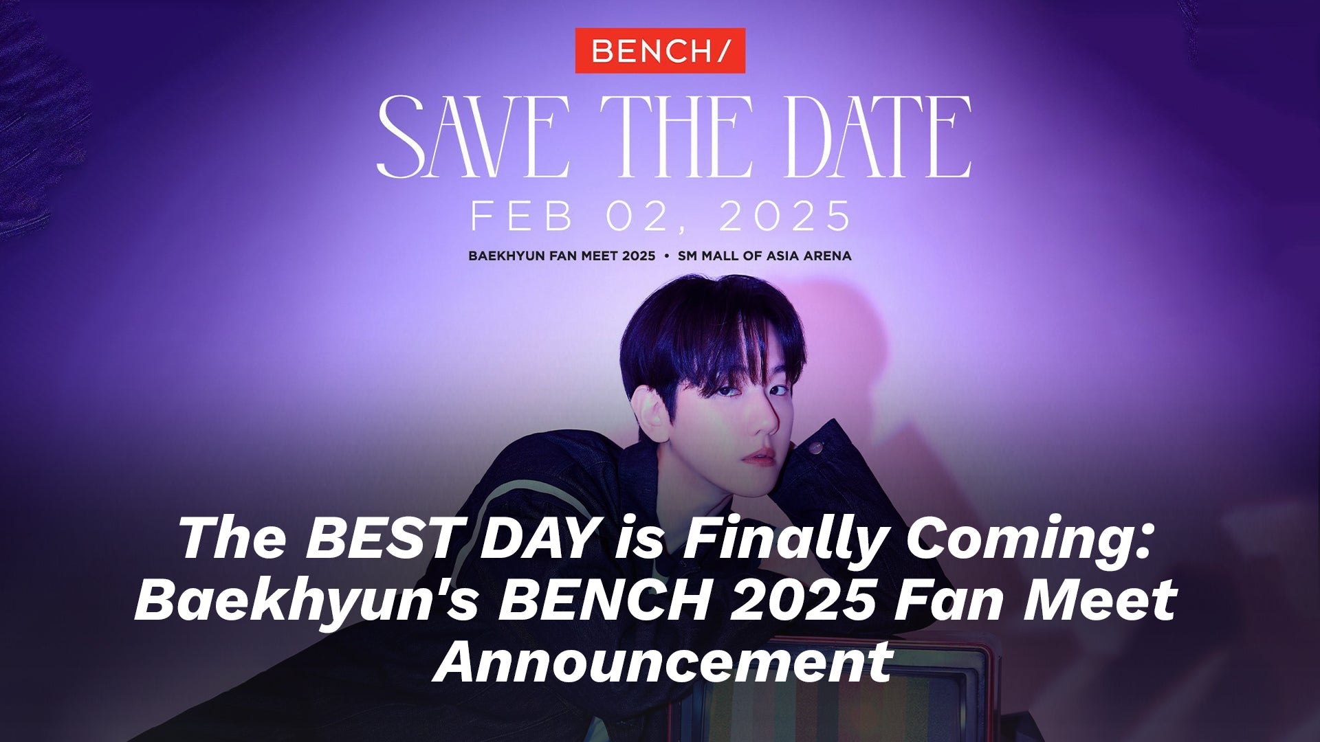 The BEST DAY is Finally Coming: Baekhyun's BENCH 2025 Fan Meet Announcement